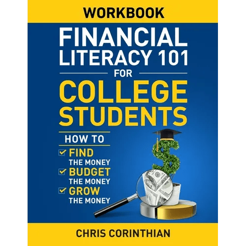 Financial Literacy 101 for College Students Workbook: How to Find the Money, Budget the Money, and Grow the Money - Paperback - iShook Books