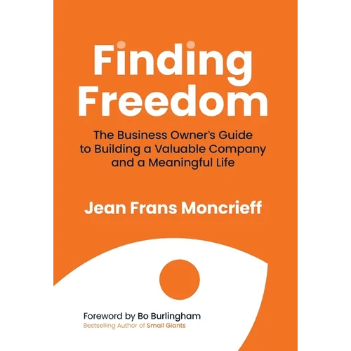 Finding Freedom: The Business Owners Guide to Building a Valuable Company and a Meaningful Life - Hardcover - iShook Books