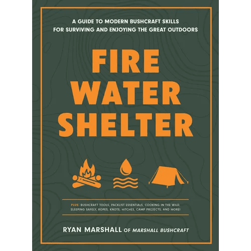 Fire, Water, Shelter: A Guide to Modern Bushcraft Skills for Surviving and Enjoying the Great Outdoors - Paperback - iShook Books
