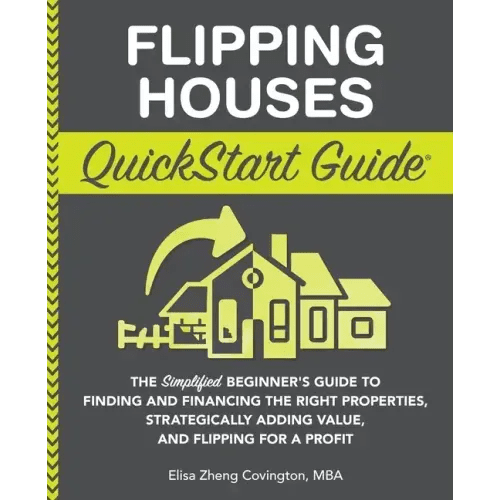 Flipping Houses QuickStart Guide: The Simplified Beginner's Guide to Finding and Financing the Right Properties, Strategically Adding Value, and Flipp - Paperback - iShook Books