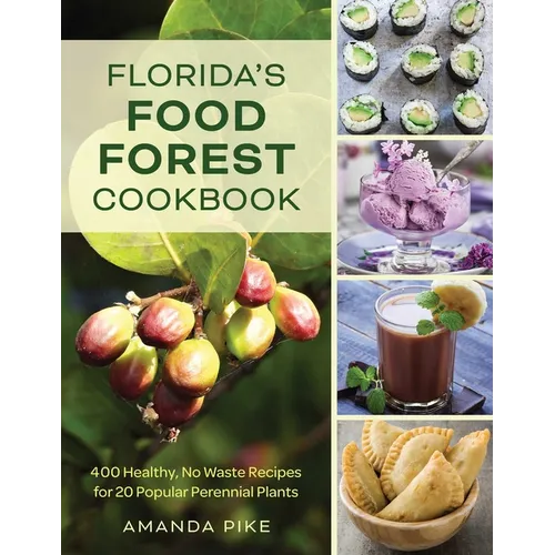 Florida's Food Forest Cookbook: 400 Healthy, No - Waste Recipes for 20 Popular Perennial Plants - Paperback - iShook Books