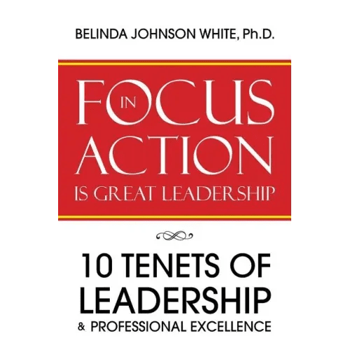 Focus in Action Is Great Leadership: 10 Tenets of Leadership & Professional Excellence - Paperback - iShook Books