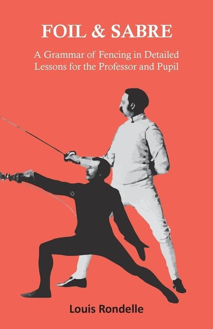 Foil and Sabre - A Grammar of Fencing in Detailed Lessons for the Professor and Pupil - iShook Books