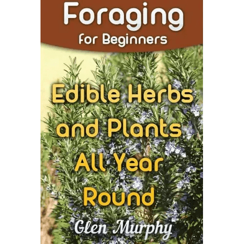 Foraging for Beginners: Edible Herbs and Plants All Year Round: (Foraging Guide, Foraging Books) - Paperback - iShook Books