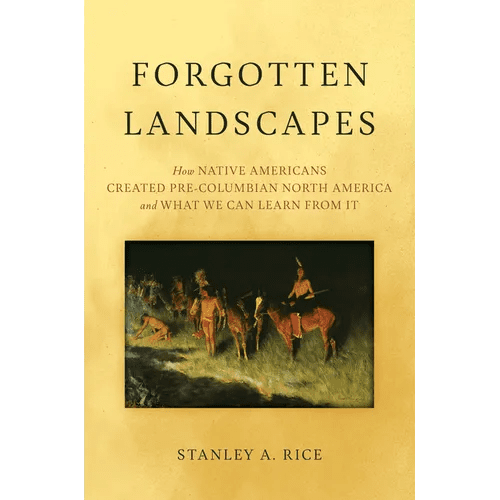 Forgotten Landscapes: How Native Americans Created Pre-Columbian North America and What We Can Learn from It - Hardcover - iShook Books