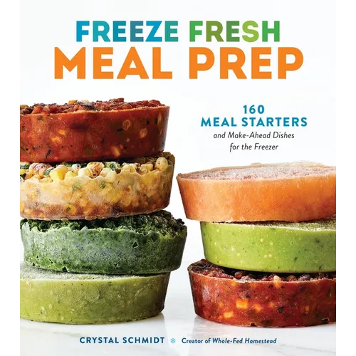 Freeze Fresh Meal Prep: 160 Meal Starters and Make - Ahead Dishes for the Freezer - Paperback - iShook Books