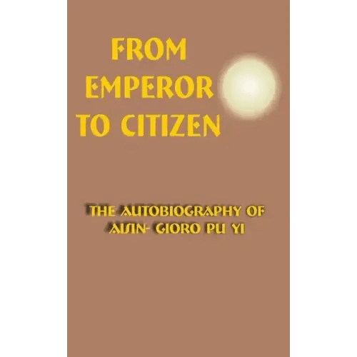 From Emperor to Citizen: The Autobiography of Aisin-Gioro Pu Yi - Paperback - iShook Books