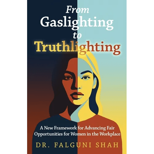 From Gaslighting to Truthlighting: A New Framework for Advancing Fair Opportunities for Women in the Workplace - Paperback - iShook Books