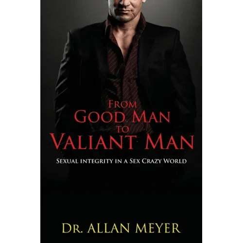 From Good Man to Valiant Man: Sexual Integrity in a Sex Crazy World - Paperback - iShook Books