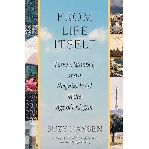 From Life Itself: Turkey, Istanbul, and a Neighborhood in the Age of Erdo&287;an - Hardcover - iShook Books