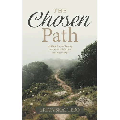 The Chosen Path: Walking toward beauty and joy amidst ashes and mourning
