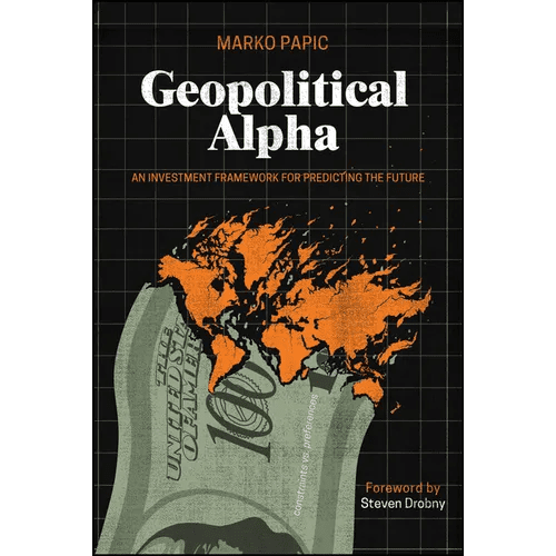 Geopolitical Alpha: An Investment Framework for Predicting the Future - Paperback - iShook Books