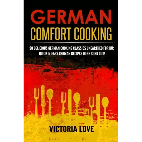 German Comfort Cooking: 90 Delicious German Cooking Classics Unearthed For Du; Quick-n-Easy Germany Recipes Done Suhr Gut! - Paperback - iShook Books