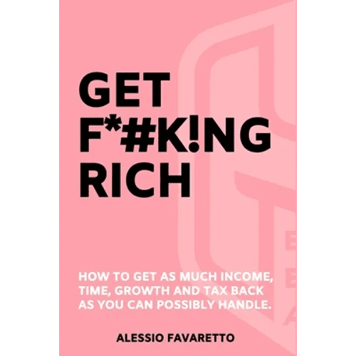 Get F*k!ng Rich: How To Get As Much Income, Time, Growth And Tax Back As You Can Possibly Handle. - Paperback - iShook Books