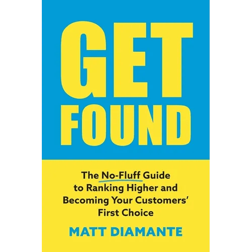 Get Found: The No - Fluff Guide to Ranking Higher and Becoming Your Customers' First Choice - Paperback - iShook Books