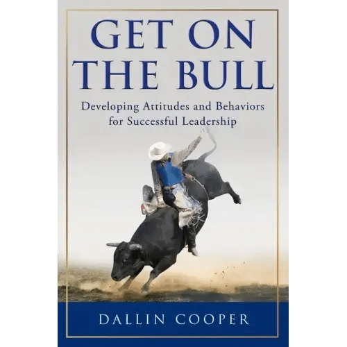 Get on the Bull: Developing Attitudes and Behaviors for Successful Leadership - Paperback - iShook Books