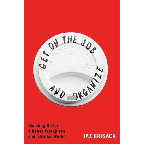 Get on the Job and Organize: Standing Up for a Better Workplace and a Better World - Hardcover - iShook Books