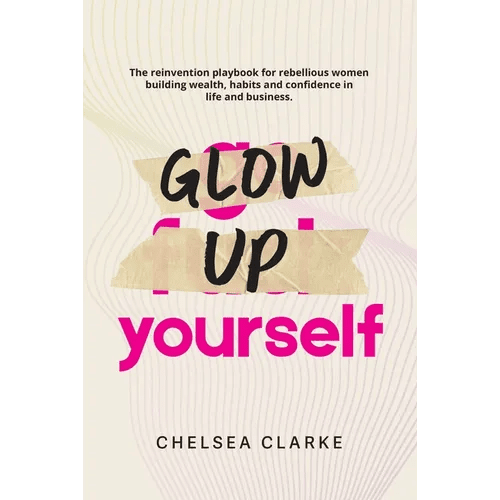 Glow Up Yourself: The Reinvention Playbook for Rebellious Women Building Wealth, Habits and Confidence in Life and Business. - Paperback - iShook Books