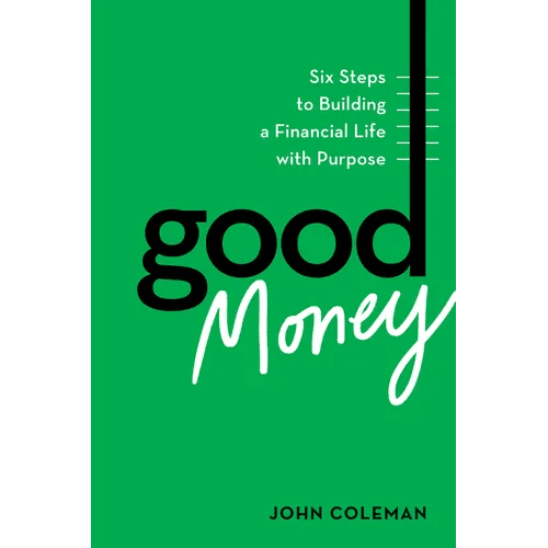 Good Money: Six Steps to Building a Financial Life with Purpose - Hardcover - iShook Books