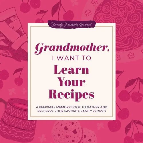 Grandmother, I Want to Learn Your Recipes: A Keepsake Memory Book to Gather and Preserve Your Favorite Family Recipes - Hardcover - iShook Books