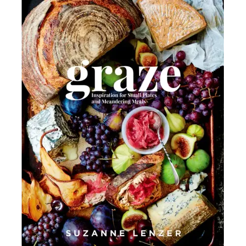 Graze: Inspiration for Small Plates and Meandering Meals: A Charcuterie Cookbook - Hardcover - iShook Books