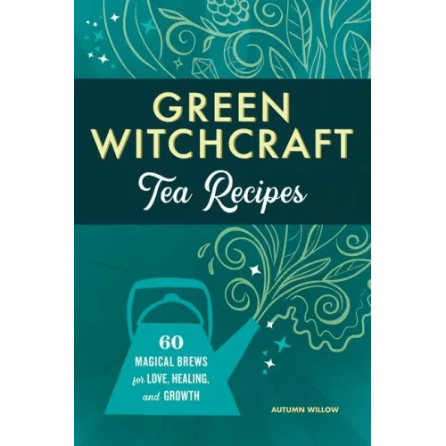 Green Witchcraft Tea Recipes: 60 Magical Brews for Love, Healing, and Growth - Paperback - iShook Books