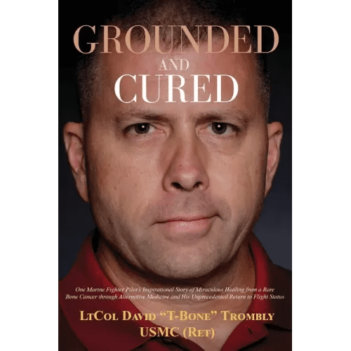 Grounded and Cured: One Marine Fighter Pilot's Inspirational Story of Miraculous Healing from a Rare Bone Cancer through Alternative Medicine and His - Paperback - iShook Books