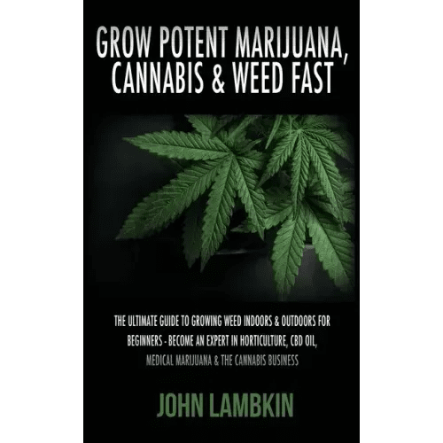 Grow Potent Marijuana, Cannabis & Weed Fast: The Ultimate Guide To Growing Weed Indoors & Outdoors For Beginners - Become An Expert In Horticulture, C - Paperback - iShook Books