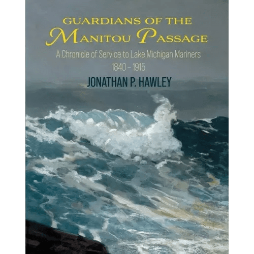 Guardians of the Manitou Passage: A Chronicle of Service to Lake Michigan Mariners, 1840-1915 - Paperback - iShook Books