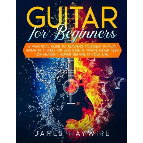 Guitar for Beginners A Practical Guide To Teaching Yourself To Play Guitar In A Week Or Less Even If You've Never Seen (Or Heard) A Guitar Before In Y - Paperback - iShook Books