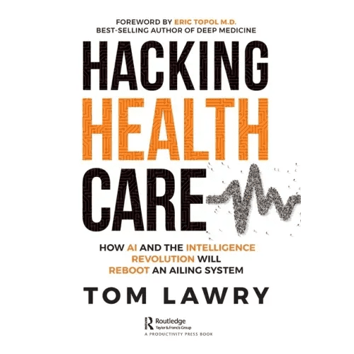 Hacking Healthcare: How AI and the Intelligence Revolution Will Reboot an Ailing System - Paperback - iShook Books