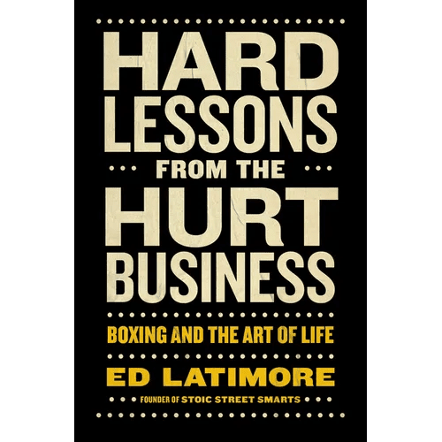 Hard Lessons from the Hurt Business: Boxing and the Art of Life - Hardcover - iShook Books