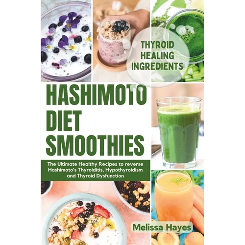 Hashimoto Diet Smoothies: The Ultimate Healthy Recipes to reverse Hashimoto's Thyroiditis, Hypothyroidism and Thyroid Dysfunction - Paperback - iShook Books