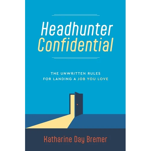 Headhunter Confidential: The Unwritten Rules for Landing a Job You Love - Paperback - iShook Books