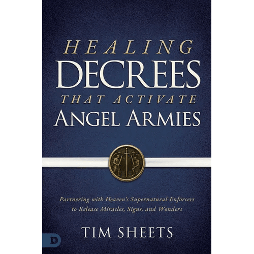 Healing Decrees that Activate Angel Armies: Partnering with Heaven's Supernatural Enforcers to Release Miracles, Signs, and Wonders - Paperback - iShook Books