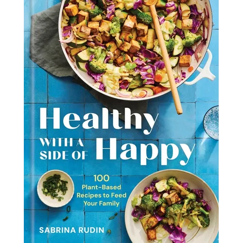 Healthy with a Side of Happy: 100 Plant - Based Recipes to Feed Your Family - Hardcover - iShook Books