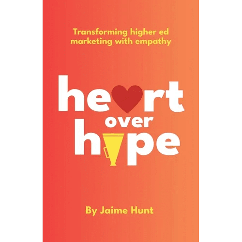 Heart Over Hype: Transforming Higher Ed Marketing with Empathy - Paperback - iShook Books