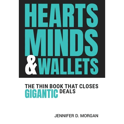 Hearts, Minds & Wallets: The Thin Book That Closes Gigantic Deals - Hardcover - iShook Books