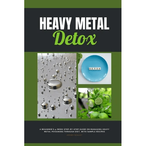 Heavy Metal Detox: A Beginner's 4 - Week Step - by - Step Guide on Managing Heavy Metal Poisoning through Diet, With Sample Recipes - Paperback - iShook Books