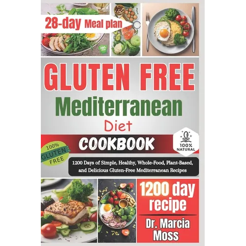 Gluten Free Mediterranean Diet Cookbook: 1200 Days of Simple, Healthy, Whole-Food, Plant-Based, and Delicious Gluten-Free Mediterranean Recipes (28-da