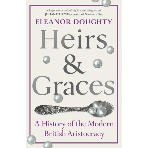 Heirs and Graces: A History of the Modern British Aristocracy - Hardcover - iShook Books