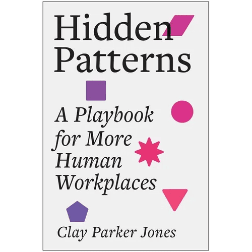 Hidden Patterns: A Playbook for More Human Workplaces - Hardcover - iShook Books