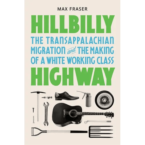 Hillbilly Highway: The Transappalachian Migration and the Making of a White Working Class - Paperback - iShook Books