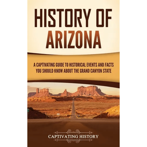 History of Arizona: A Captivating Guide to Historical Events and Facts You Should Know About the Grand Canyon State - Hardcover - iShook Books