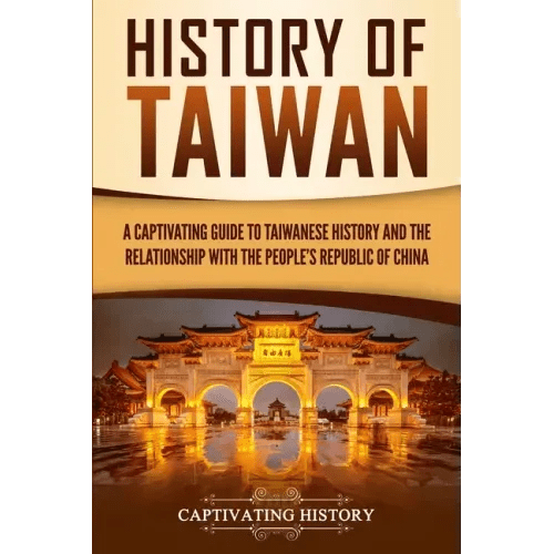 History of Taiwan: A Captivating Guide to Taiwanese History and the Relationship with the People's Republic of China - Paperback - iShook Books