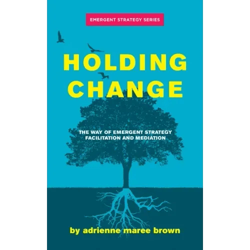 Holding Change: The Way of Emergent Strategy Facilitation and Mediation - Paperback - iShook Books