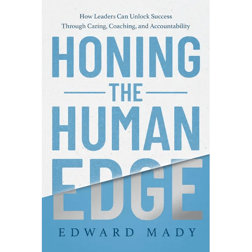 Honing the Human Edge: How Leaders Can Unlock Success Through Caring, Coaching, and Accountability - Hardcover - iShook Books
