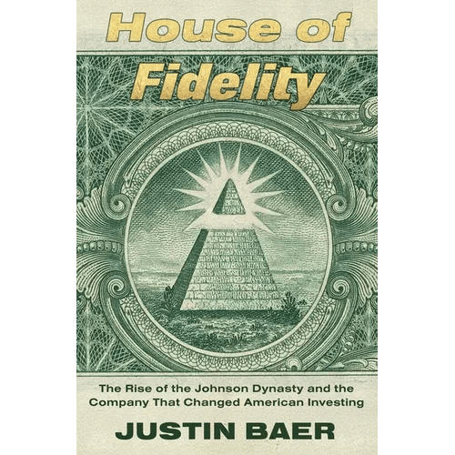 House of Fidelity: The Rise of the Johnson Dynasty and the Company That Changed American Investing - Hardcover - iShook Books