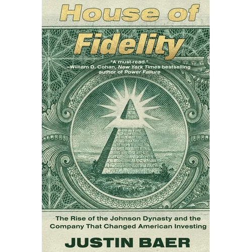 House of Fidelity: The Rise of the Johnson Dynasty and the Company That Changed American Investing - Paperback - iShook Books