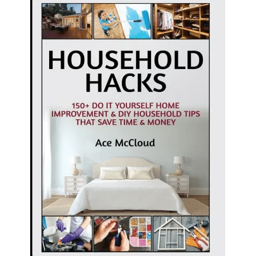 Household Hacks: 150+ Do It Yourself Home Improvement & DIY Household Tips That Save Time & Money - Hardcover - iShook Books
